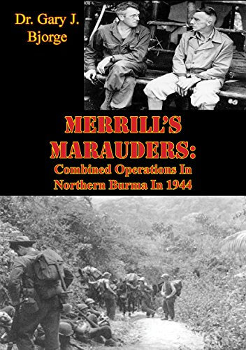 Merrill’s Marauders: Combined Operations In Northern Burma In 1944