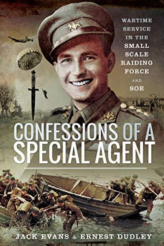 Confessions of a Special Agent: Wartime Service in the Small Scale Raiding Force and SOE