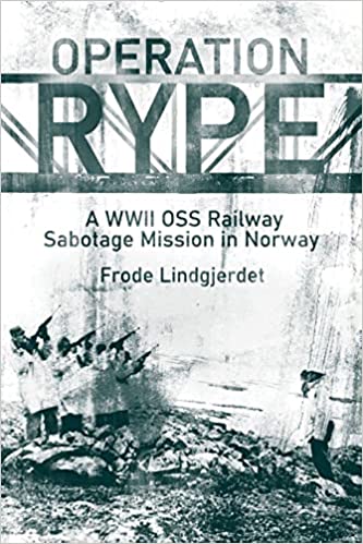Operation Rype: A WWII OSS Railway Sabotage Mission in Norway